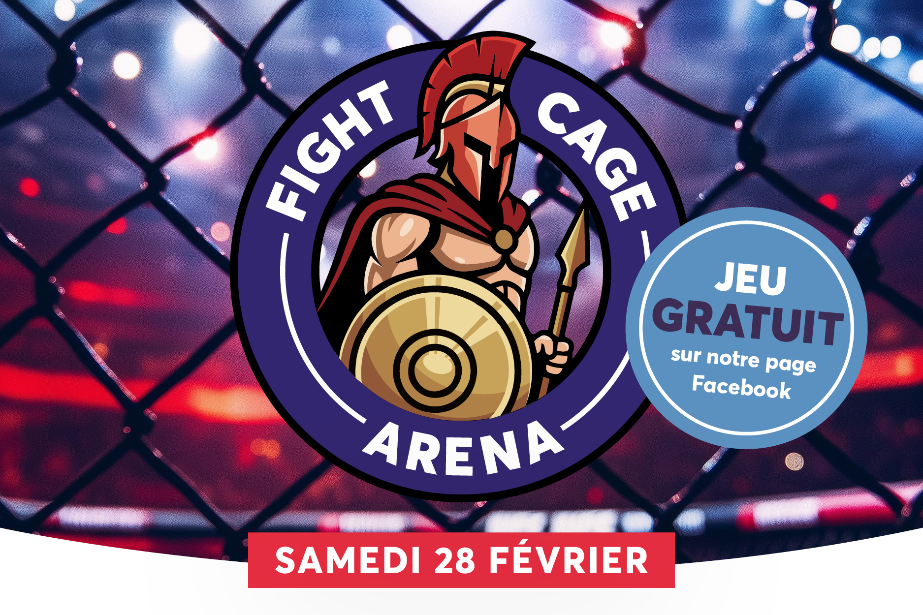L�image montre un logo circulaire d�ar�ne de combat, avec un guerrier spartiate arm� d�un bouclier et d�une lance au centre, entour� par le texte � FIGHT CAGE ARENA �. Le fond est un motif de mailles de cl�ture, �voquant une cage de combat, avec des lumi�res floues qui cr�ent une ambiance dynamique et sportive. En bas, une bande rouge affiche � SAMEDI 28 F�VRIER �, et � droite, un badge bleu clair annonce � JEU GRATUIT sur notre page Facebook �.