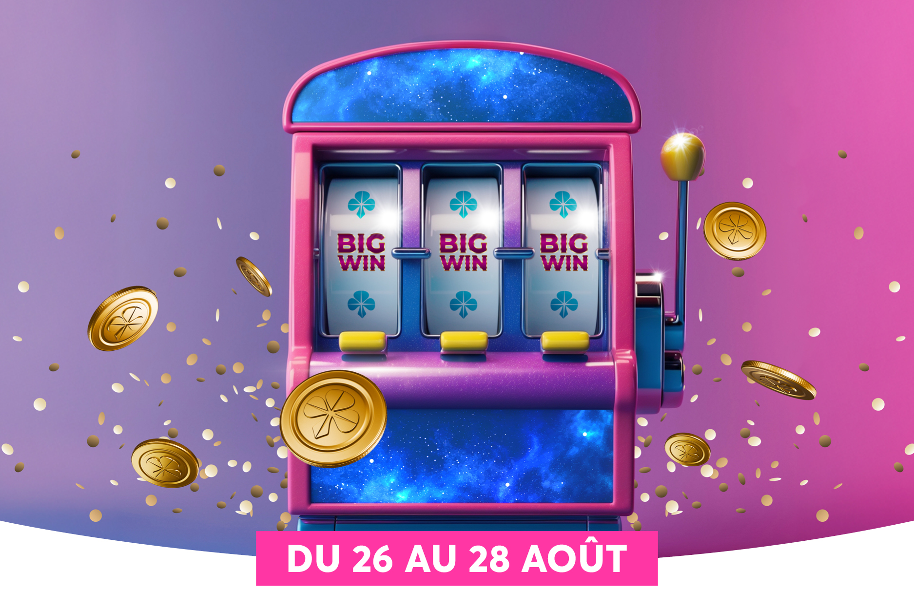Cette illustration dynamique montre une machine � sous rose et bleu affichant � BIG WIN � sur ses trois rouleaux, entour�e de pi�ces dor�es et de confettis qui �voquent une c�l�bration et la chance. Un d�grad� lumineux du violet au rose sert de toile de fond, tandis qu'une banni�re rose au bas annonce l'�v�nement � DU 26 AU 28 AO�T �.